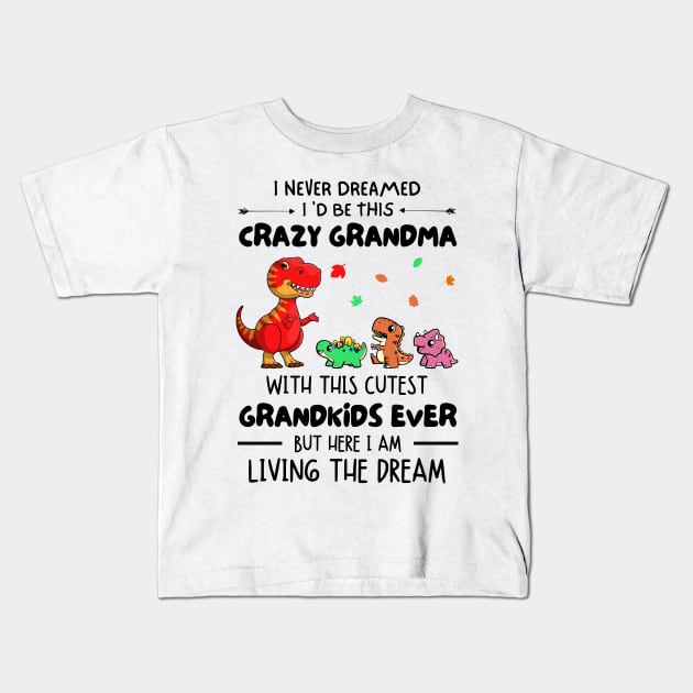 I Never Dreamed I'd Be This Crazy Grandma With The Cutest Grandkids Ever Kids T-Shirt by JustBeSatisfied